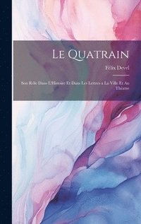 bokomslag Quatrain; Son Rôle dans L'Histoire et dans les Lettres a la Ville et au Théatre