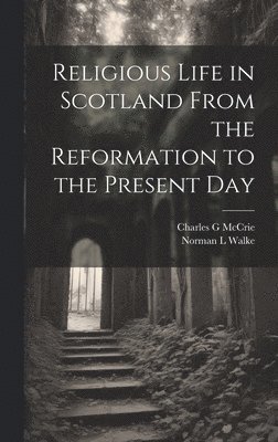 bokomslag Religious Life in Scotland From the Reformation to the Present Day
