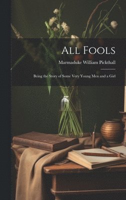 All Fools; Being the Story of Some Very Young men and a Girl 1