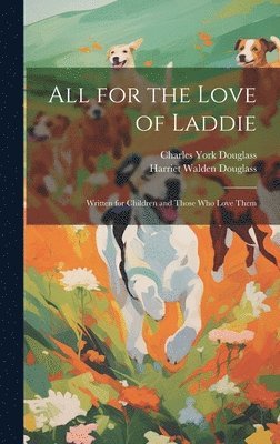 Charles York Douglass, Harriet Walden Douglass - All for the Love of Laddie, Inbunden