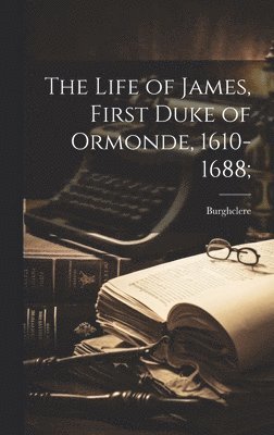 bokomslag Life of James, First Duke of Ormonde, 1610-1688;