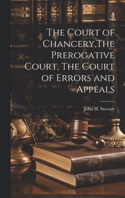 bokomslag Court of Chancery, The Prerogative Court, The Court of Errors and Appeals
