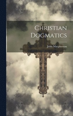 John MacPherson, John Macpherson - Christian Dogmatics, Inbunden