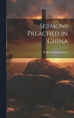Walter Macon Lowrie - Sermons Preached in China, Inbunden