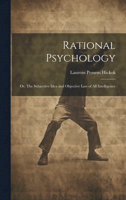 bokomslag Rational Psychology; or, The Subjective Idea and Objective Law of All Intelligence