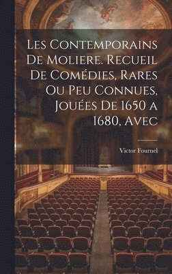 Victor Fournel - Les contemporains de Moliere. Recueil de comédies, rares ou peu connues, jouées de 1650 a 1680, avec, Inbunden