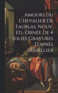 bokomslag Amours du chevalier de Faublas. Nouv. d., orne de 4 jolies gravures d'aprs Marillier