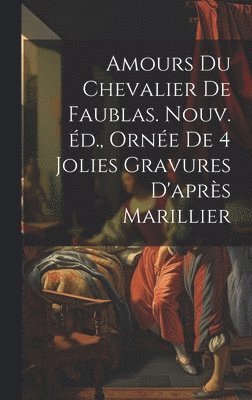 Amours du chevalier de Faublas. Nouv. d., orne de 4 jolies gravures d'aprs Marillier 1