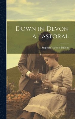 Stephen Watson Fullom - Down in Devon a Pastoral, Inbunden