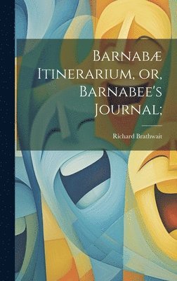 bokomslag Barnabæ Itinerarium, or, Barnabee's Journal;