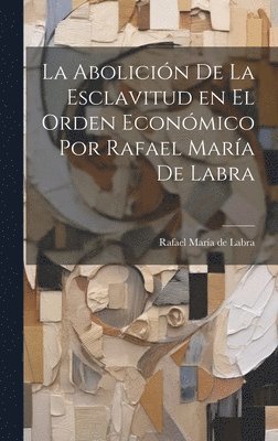 La Abolicin de la Esclavitud en el Orden Econmico por Rafael Mara de Labra 1