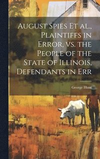 bokomslag August Spies et al., Plaintiffs in Error, vs. the People of the State of Illinois, Defendants in Err