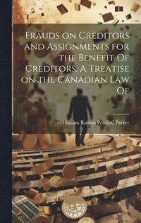 bokomslag Frauds on Creditors and Assignments for the Benefit Of Creditors. A Treatise on the Canadian law Of