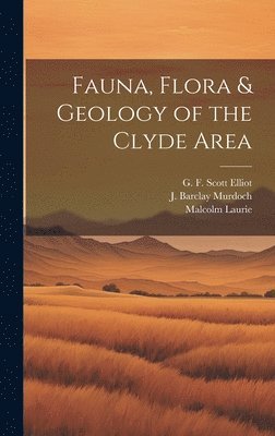 G F Scott Elliot, Malcolm Laurie, J Barclay Murdoch, G. F. Scott Elliot, J. Barclay Murdoch - Fauna, Flora & Geology of the Clyde Area, Inbunden