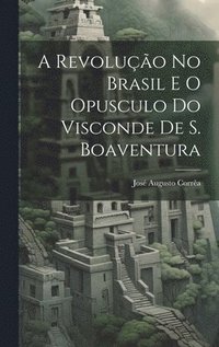 bokomslag A revoluo no Brasil e o opusculo do visconde de S. Boaventura