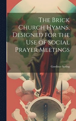 Gardiner Spring - Brick Church Hymns, Designed for the Use of Social Prayer Meetings, Inbunden