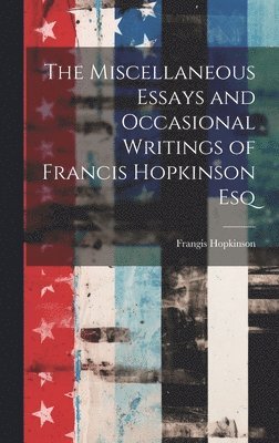 The Miscellaneous Essays and Occasional Writings of Francis Hopkinson Esq 1