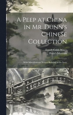 Enoch Cobb Wines, Pa ). Peale's Museum (Philadelphia - Peep at China in Mr. Dunn's Chinese Collection, Inbunden