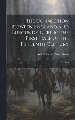 bokomslag The Connection Between England and Burgundy During the First Half of the Fifteenth Century; the Stan