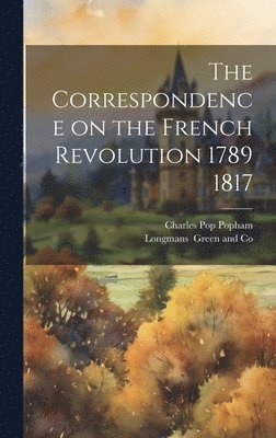 bokomslag The Correspondence on the French Revolution 1789 1817