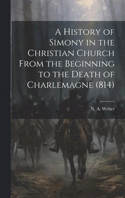 bokomslag A History of Simony in the Christian Church From the Beginning to the Death of Charlemagne (814)