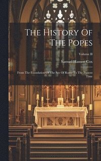 bokomslag The History Of The Popes: From The Foundation Of The See Of Rome To The Present Time; Volume II