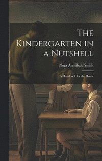 bokomslag The Kindergarten in a Nutshell; a Handbook for the Home