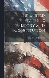 bokomslag The United States Its History and Constitution