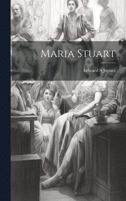 Edward S Joynes - Maria Stuart, Inbunden