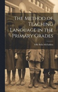 bokomslag The Method of Teaching Language in the Primary Grades