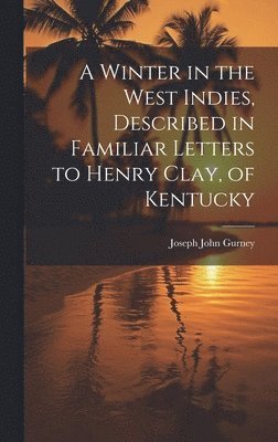 Joseph John Gurney - Winter in the West Indies, Described in Familiar Letters to Henry Clay, of Kentucky, Inbunden
