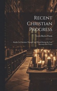 bokomslag Recent Christian Progress; Studies in Christian Thought and Work During the Last Seventy-five Years