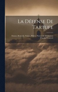 bokomslag La Dfense De Tartufe; Extases, Remords, Visions, Prires, Pomes et Mditations D'un Juif Converti