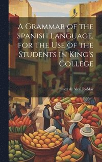 bokomslag A Grammar of the Spanish Language, for the use of the Students in King's College