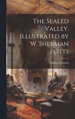Hulbert Footner - Sealed Valley. Illustrated by W. Sherman Potts, Inbunden