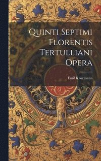 bokomslag Quinti Septimi Florentis Tertulliani Opera