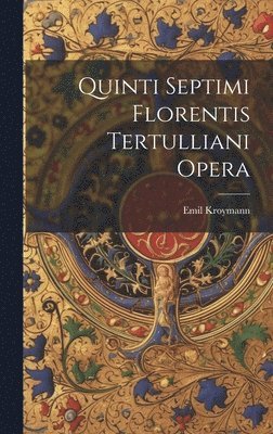 Quinti Septimi Florentis Tertulliani Opera 1