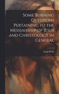 bokomslag Some Burning Questions Pertaining to the Messiahship of Jesus and Christology in General [microform]