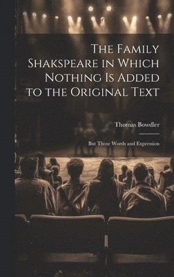 Thomas Bowdler - Family Shakspeare in Which Nothing is Added to the Original Text; but Those Words and Expression, Inbunden