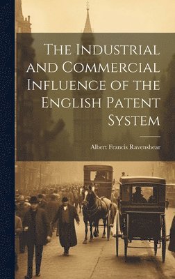 bokomslag The Industrial and Commercial Influence of the English Patent System