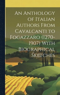 bokomslag An Anthology of Italian Authors From Cavalcanti to Fogazzaro (1270-1907) With Biographical Sketches