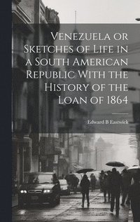 bokomslag Venezuela or Sketches of Life in a South American Republic With the History of the Loan of 1864