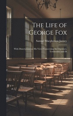 bokomslag The Life of George Fox; With Dissertations on his Views Concerning the Doctrines, Testimonies and Di