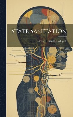 George Chandler Whipple - State Sanitation, Inbunden
