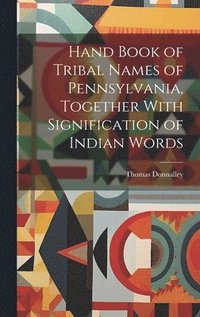 bokomslag Hand Book of Tribal Names of Pennsylvania, Together With Signification of Indian Words