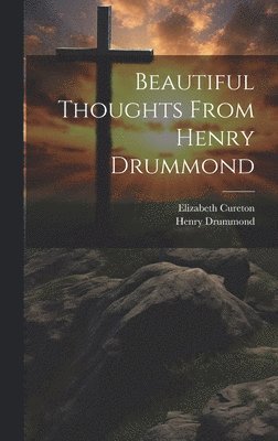 Henry Drummond, Elizabeth Cureton - Beautiful Thoughts From Henry Drummond, Inbunden