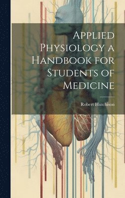 bokomslag Applied Physiology a Handbook for Students of Medicine