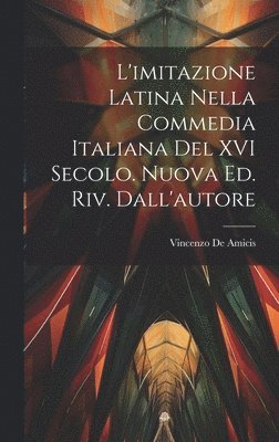 L'imitazione latina nella commedia italiana del XVI secolo. Nuova ed. riv. dall'autore 1