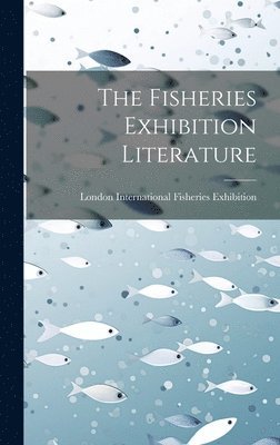 bokomslag The Fisheries Exhibition Literature