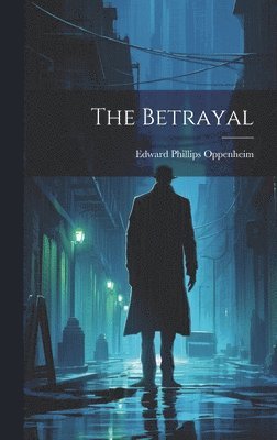 Edward Phillips Oppenheim - Betrayal, Inbunden